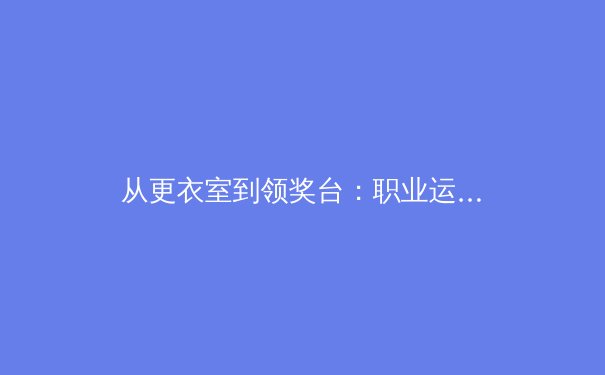 从更衣室到领奖台：职业运动员的心理韧性如何重塑现代体育竞争格局 - 3